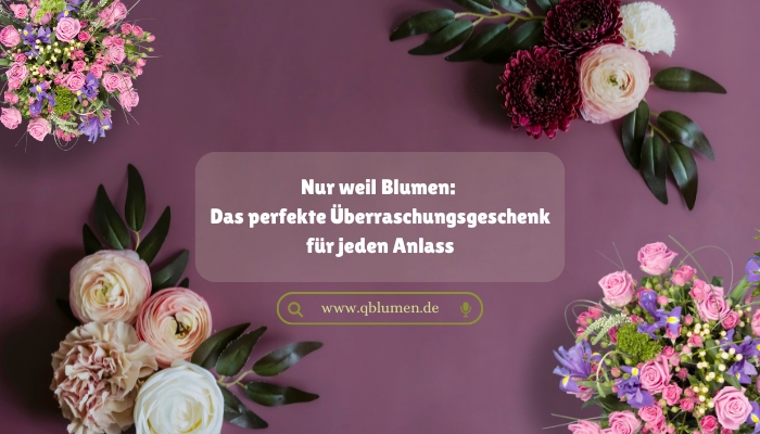 Nur weil Blumen Das perfekte Überraschungsgeschenk für jeden Anlass